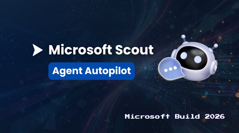 Banner featuring 'Microsoft Scout' with a robot and 'Agent Autopilot' badge for Microsoft Build 2026.
