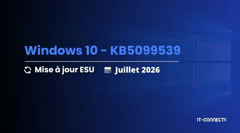 Slide showing Windows 10 update KB5099539, with 'Mise à jour ESU' and 'Juillet 2026'; IT-CONNECT logo in corner.